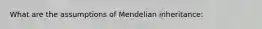 What are the assumptions of Mendelian inheritance: