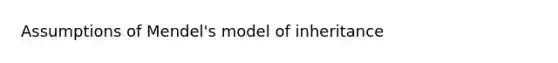 Assumptions of Mendel's model of inheritance