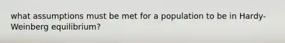 what assumptions must be met for a population to be in Hardy-Weinberg equilibrium?
