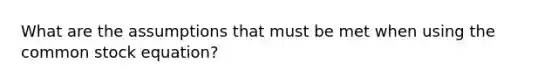 What are the assumptions that must be met when using the common stock equation?