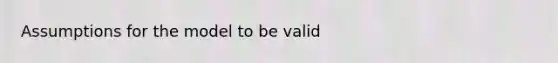 Assumptions for the model to be valid