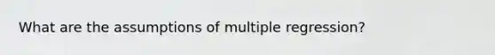 What are the assumptions of multiple regression?