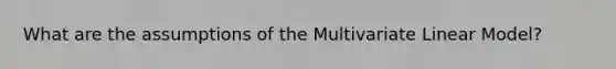 What are the assumptions of the Multivariate Linear Model?