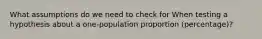 What assumptions do we need to check for When testing a hypothesis about a one-population proportion (percentage)?