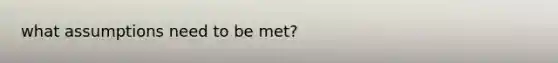 what assumptions need to be met?