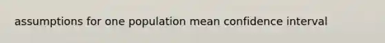 assumptions for one population mean confidence interval