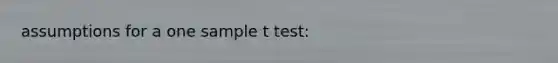 assumptions for a one sample t test: