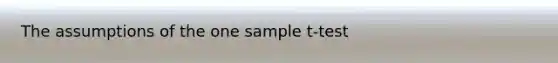 The assumptions of the one sample t-test