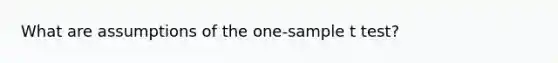 What are assumptions of the one-sample t test?