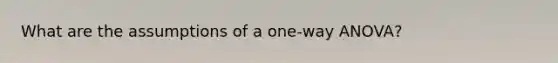 What are the assumptions of a one-way ANOVA?