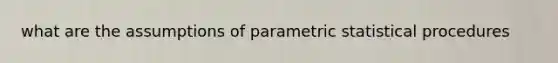 what are the assumptions of parametric statistical procedures