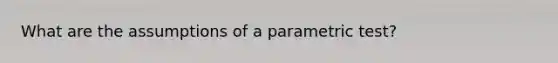 What are the assumptions of a parametric test?