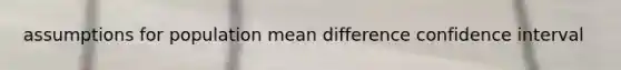 assumptions for population mean difference confidence interval