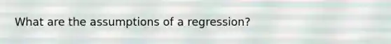 What are the assumptions of a regression?