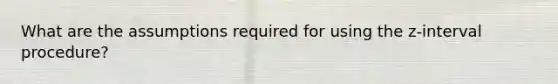 What are the assumptions required for using the z-interval procedure?