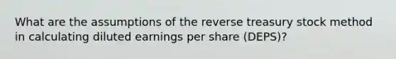 What are the assumptions of the reverse treasury stock method in calculating diluted earnings per share (DEPS)?