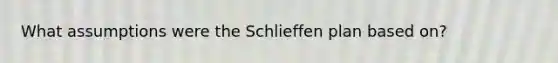 What assumptions were the Schlieffen plan based on?