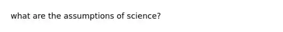 what are the assumptions of science?