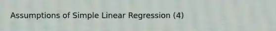 Assumptions of <a href='https://www.questionai.com/knowledge/kuO8H0fiMa-simple-linear-regression' class='anchor-knowledge'>simple linear regression</a> (4)