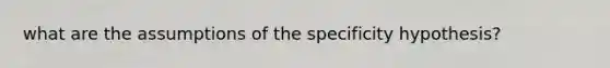 what are the assumptions of the specificity hypothesis?
