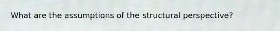 What are the assumptions of the structural perspective?