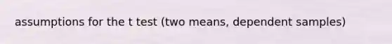 assumptions for the t test (two means, dependent samples)