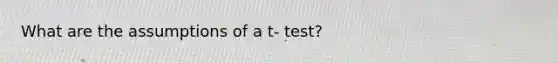 What are the assumptions of a t- test?