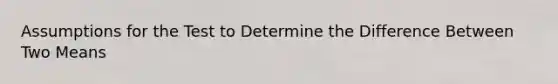 Assumptions for the Test to Determine the Difference Between Two Means