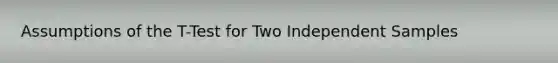 Assumptions of the T-Test for Two Independent Samples