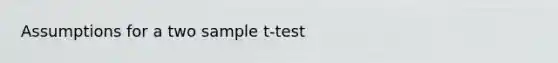 Assumptions for a two sample t-test