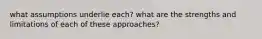 what assumptions underlie each? what are the strengths and limitations of each of these approaches?