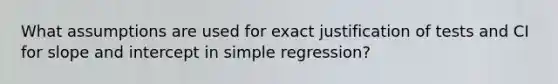 What assumptions are used for exact justification of tests and CI for slope and intercept in simple regression?