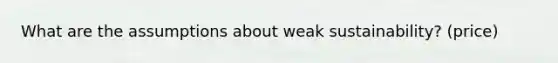 What are the assumptions about weak sustainability? (price)