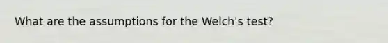 What are the assumptions for the Welch's test?