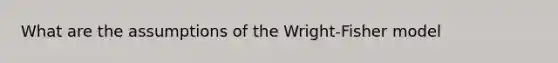 What are the assumptions of the Wright-Fisher model