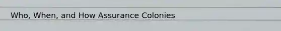 Who, When, and How Assurance Colonies