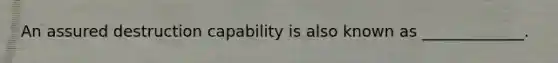 An assured destruction capability is also known as _____________.