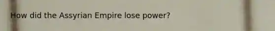 How did the Assyrian Empire lose power?