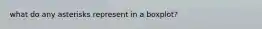 what do any asterisks represent in a boxplot?