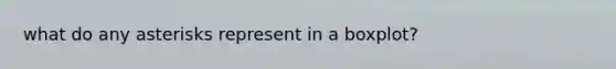 what do any asterisks represent in a boxplot?