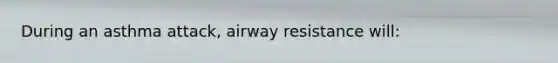 During an asthma attack, airway resistance will: