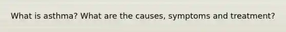 What is asthma? What are the causes, symptoms and treatment?
