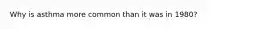 Why is asthma more common than it was in 1980?