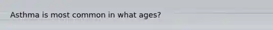 Asthma is most common in what ages?