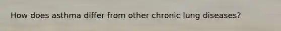 How does asthma differ from other chronic lung diseases?