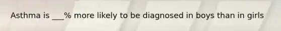 Asthma is ___% more likely to be diagnosed in boys than in girls