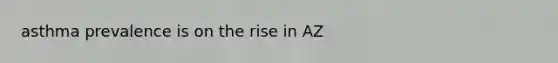 asthma prevalence is on the rise in AZ