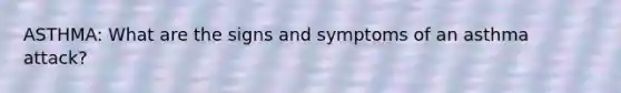 ASTHMA: What are the signs and symptoms of an asthma attack?