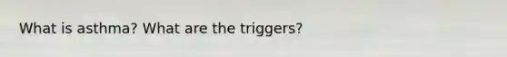 What is asthma? What are the triggers?