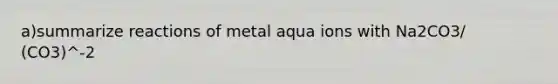 a)summarize reactions of metal aqua ions with Na2CO3/ (CO3)^-2